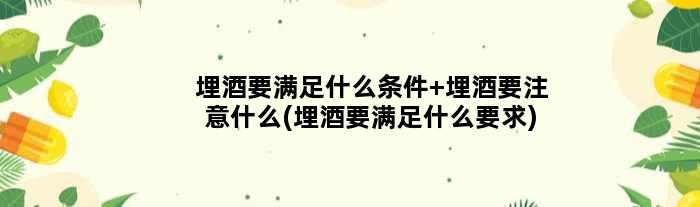 埋酒要满足什么条件 埋酒要注意什么(埋酒要满足什么要求)