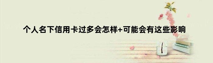 个人名下信用卡过多会怎样 可能会有这些影响