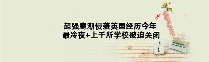 超强寒潮侵袭英国经历今年最冷夜 上千所学校被迫关闭