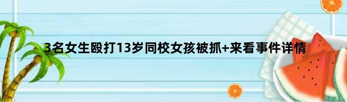 3名女生殴打13岁同校女孩被抓 来看事件详情