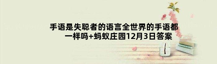 手语是失聪者的语言全世界的手语都一样吗 蚂蚁庄园12月3日答案解析