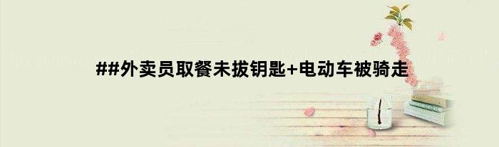 ##外卖员取餐未拔钥匙 电动车被骑走
