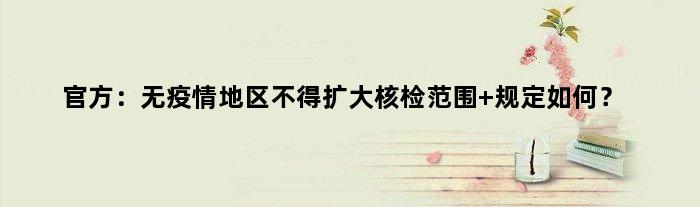 官方：无疫情地区不得扩大核检范围 规定如何？