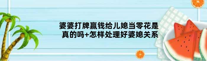 婆婆打牌赢钱给儿媳当零花是真的吗 怎样处理好婆媳关系