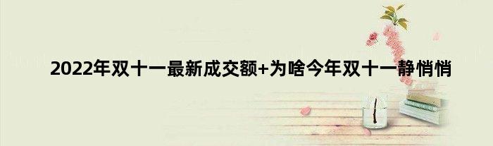 2022年双十一最新成交额 为啥今年双十一静悄悄