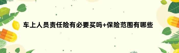 车上人员责任险有必要买吗 保险范围有哪些