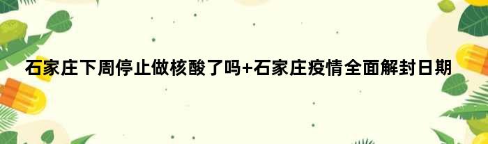 石家庄下周停止做核酸了吗 石家庄疫情全面解封日期