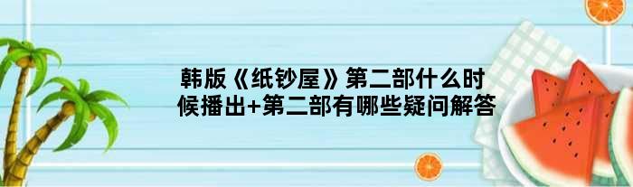 韩版《纸钞屋》第二部什么时候播出 第二部有哪些疑问解答