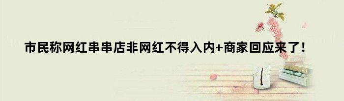 市民称网红串串店非网红不得入内 商家回应来了！