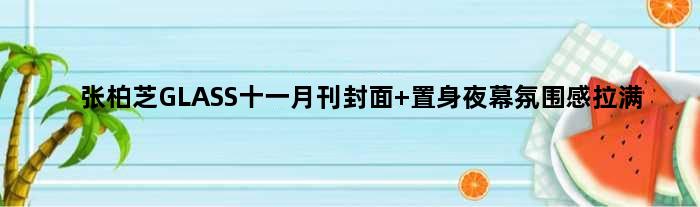 张柏芝GLASS十一月刊封面 置身夜幕氛围感拉满