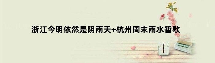 浙江今明依然是阴雨天 杭州周末雨水暂歇