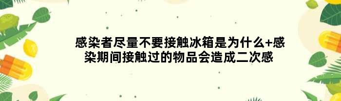 感染者尽量不要接触冰箱是为什么 感染期间接触过的物品会造成二次感染吗