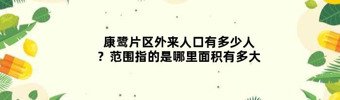 康鹭片区外来人口有多少人？范围指的是哪里面积有多大