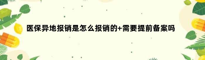 医保异地报销是怎么报销的 需要提前备案吗
