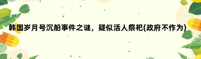 韩国岁月号沉船事件之谜，疑似活人祭祀(政府不作为)
