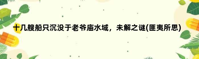 十几艘船只沉没于老爷庙水域，未解之谜(匪夷所思)