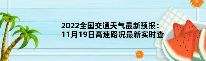 2022全国交通天气最新预报：11月19日高速路况最新实时查询