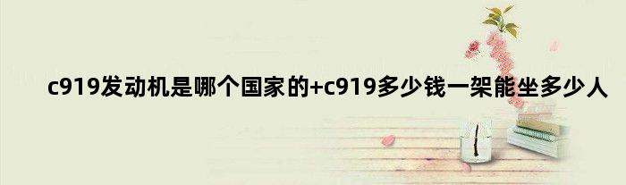 c919发动机是哪个的 c919多少钱一架能坐多少人