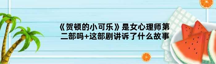 《贺顿的小可乐》是女心理师第二部吗 这部剧讲诉了什么故事
