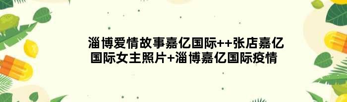 淄博爱情故事嘉亿国际  张店嘉亿国际女主照片 淄博嘉亿国际疫情小三