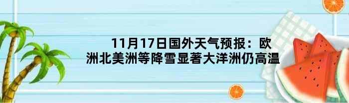 11月17日国外天气预报：欧洲北美洲等降雪显著大洋洲仍高温