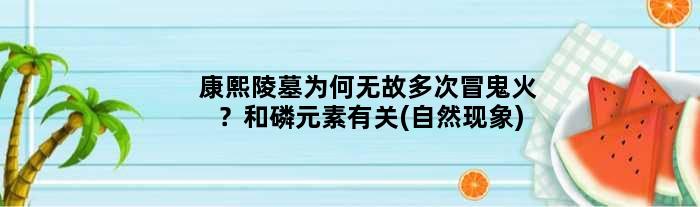 康熙陵墓为何无故多次冒鬼火？和磷元素有关(自然现象)