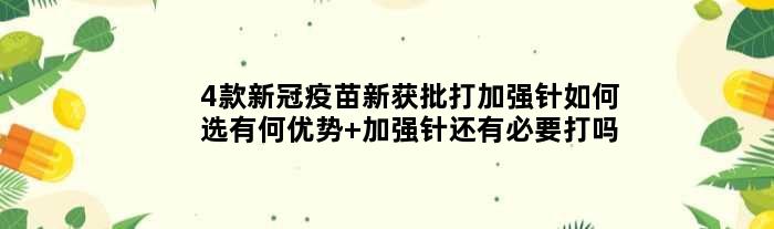 4款新冠疫苗新获批打加强针如何选有何优势 加强针还有必要打吗