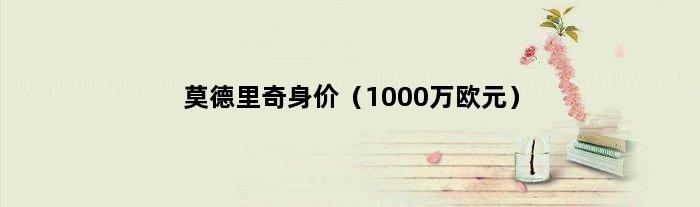 莫德里奇身价（1000万欧元）