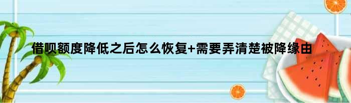借呗额度降低之后怎么恢复 需要弄清楚被降缘由