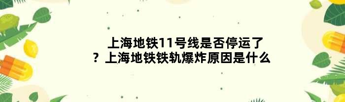 上海地铁11号线是否停运了？上海地铁铁轨爆炸原因是什么