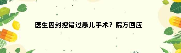 医生因封控错过患儿手术？院方回应