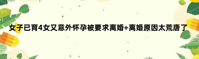 女子已育4女又意外怀孕被要求离婚 离婚原因太荒唐了