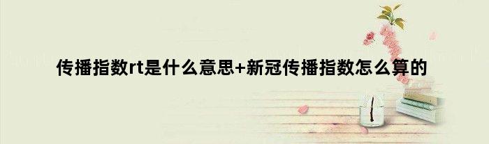 传播指数rt是什么意思 新冠传播指数怎么算的