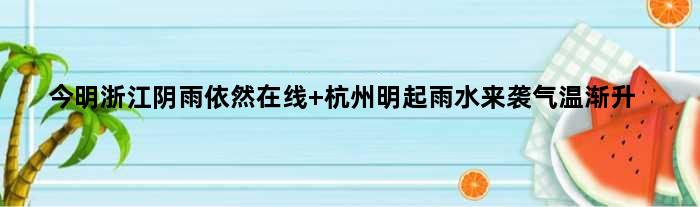 今明浙江阴雨依然在线 杭州明起雨水来袭气温渐升