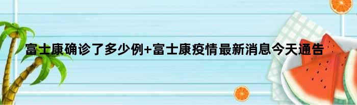 富士康确诊了多少例 富士康疫情最新消息今天通告