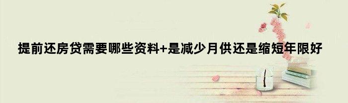 提前还房贷需要哪些资料 是减少月供还是缩短年限好