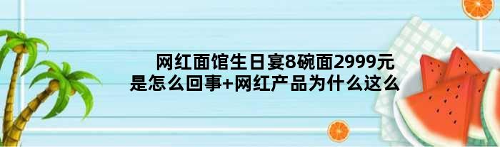 网红面馆生日宴8碗面2999元是怎么回事 网红产品为什么这么火