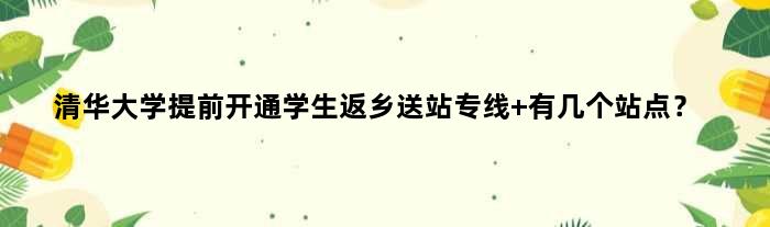 清华大学提前开通学生返乡送站专线 有几个站点？