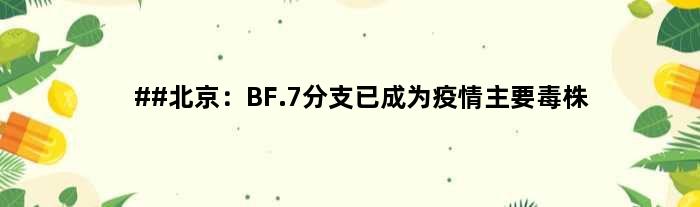 ##北京：BF.7分支已成为疫情主要毒株