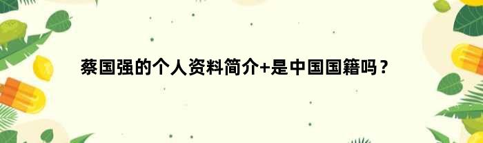 蔡国强的个人资料简介 是中国国籍吗？