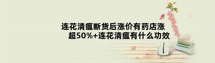 连花清瘟断货后涨价有药店涨超50% 连花清瘟有什么功效