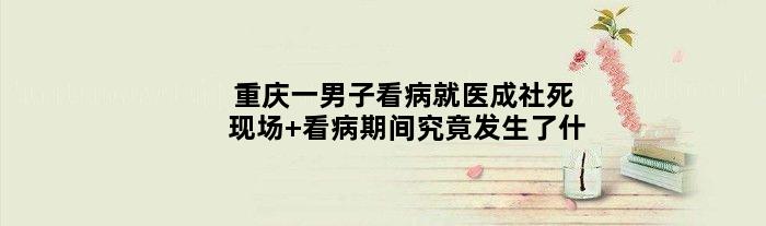 重庆一男子看病就医成社死现场 看病期间究竟发生了什