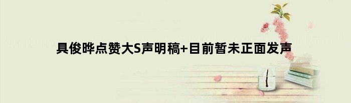 具俊晔点赞大S声明稿 目前暂未正面发声