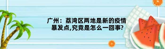 广州：荔湾区两地是新的疫情暴发点,究竟是怎么一回事?