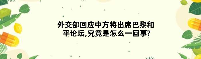 外交部回应中方将出席巴黎和平论坛,究竟是怎么一回事?