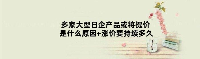 多家大型日企产品或将提价是什么原因 涨价要持续多久