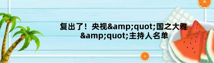 复出了！央视"国之大雅"主持人名单里有王冰冰