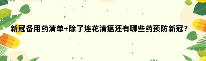 新冠备用药清单 除了连花清瘟还有哪些药预防新冠？