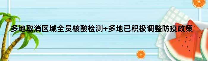 多地取消区域全员核酸检测 多地已积极调整防疫政策