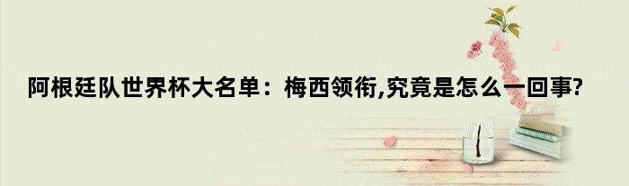 阿根廷队世界杯大名单：梅西领衔,究竟是怎么一回事?